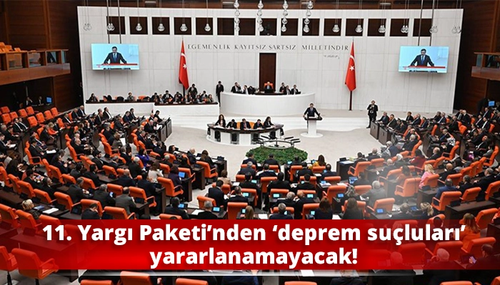 11. Yargı Paketi&rsquo;nden &lsquo;deprem su&ccedil;luları&rsquo; yararlanamayacak!