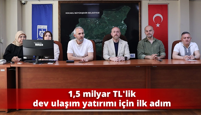1,5 milyar TL'lik dev ulaşım yatırımı i&ccedil;in ilk adım