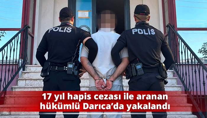 17 yıl hapis cezası ile aranan h&uuml;k&uuml;ml&uuml; Darıca&rsquo;da yakalandı