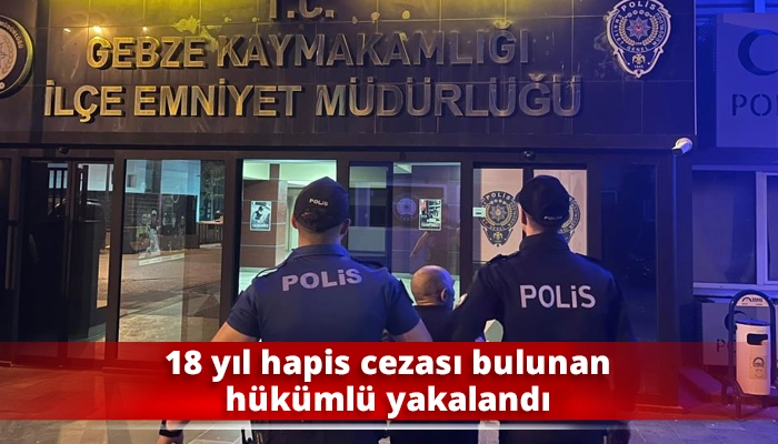 18 yıl hapis cezası bulunan hükümlü yakalandı