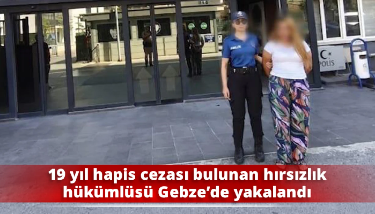19 yıl hapis cezası bulunan hırsızlık h&uuml;k&uuml;ml&uuml;s&uuml; Gebze&rsquo;de yakalandı