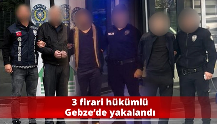 3 firari h&uuml;k&uuml;ml&uuml; Gebze&rsquo;de yakalandı