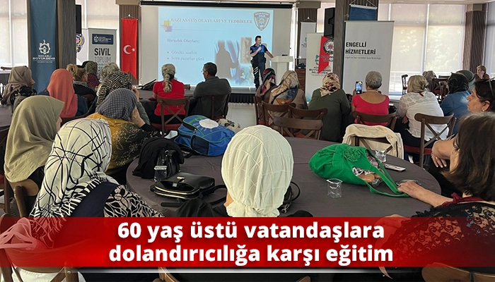 60 yaş üstü vatandaşlara dolandırıcılığa karşı eğitim