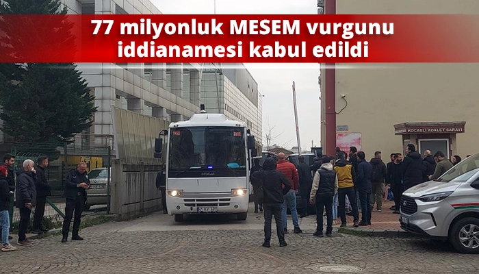 77 milyonluk MESEM vurgunu iddianamesi kabul edildi