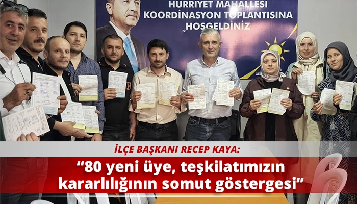 “80 yeni üye, teşkilatımızın kararlılığının somut göstergesi”