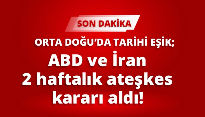 ABD ve İran 2 haftalık ateşkes kararı aldı!