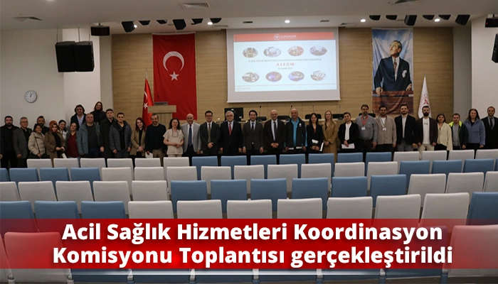 Acil Sağlık Hizmetleri Koordinasyon Komisyonu Toplantısı ger&ccedil;ekleştirildi