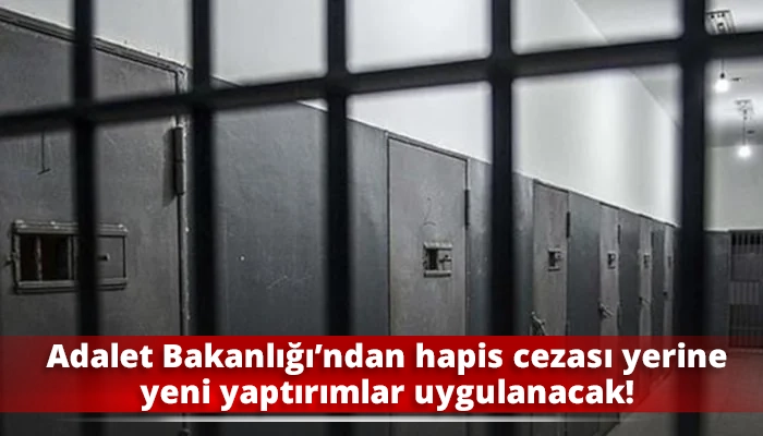 Adalet Bakanlığı&rsquo;ndan hapis cezası yerine yeni yaptırımlar uygulanacak!