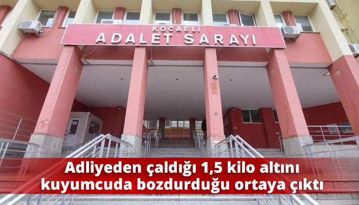 Adliyeden &ccedil;aldığı 1,5 kilo altını kuyumcuda bozdurduğu ortaya &ccedil;ıktı
