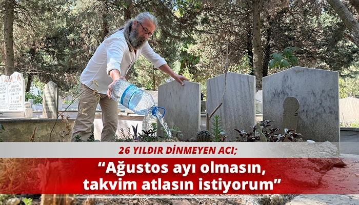 “Ağustos ayı olmasın, takvim atlasın istiyorum”