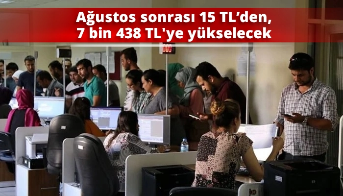 Ağustos sonrası 15 TL’den, 7 bin 438 TL'ye yükselecek..