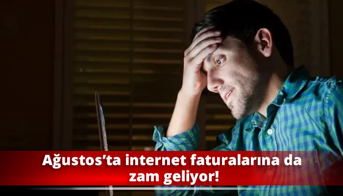 Ağustos’ta internet faturalarına da zam geliyor!