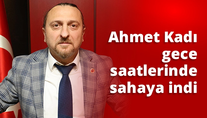 Ahmet Kadı gece saatlerinde sahaya indi