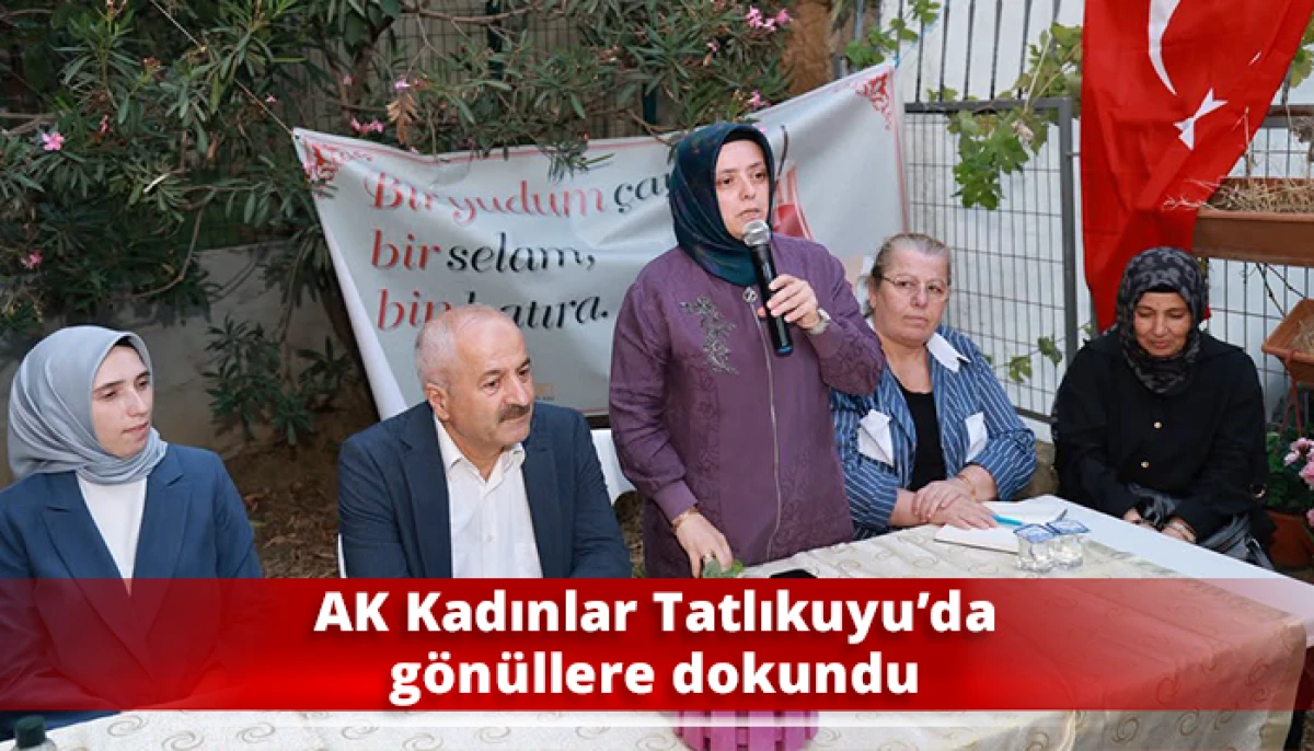AK Kadınlar Tatlıkuyu&rsquo;da g&ouml;n&uuml;llere dokundu