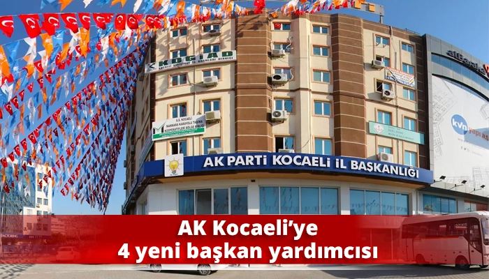 AK Kocaeli’ye 4 yeni başkan yardımcısı