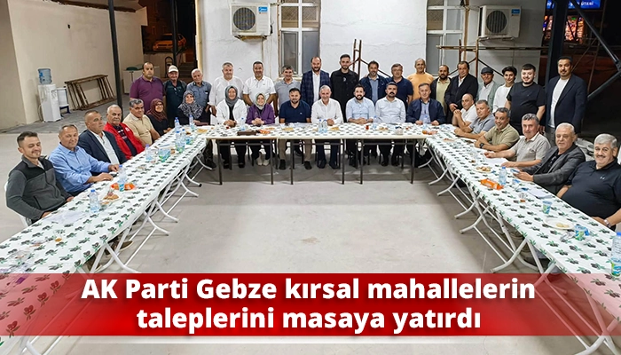 AK Parti Gebze kırsal mahallelerin taleplerini masaya yatırdı