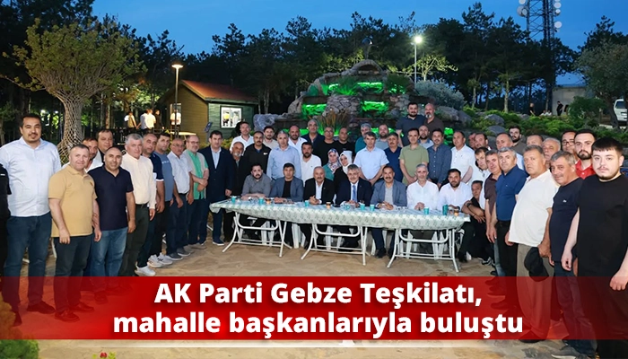 AK Parti Gebze Teşkilatı, mahalle başkanlarıyla buluştu