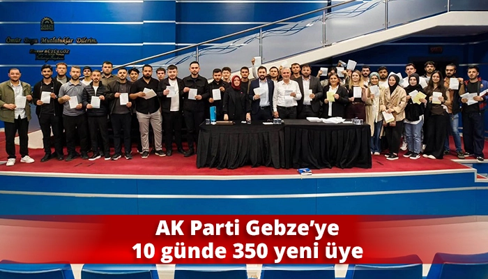 AK Parti Gebze&rsquo;ye 10 g&uuml;nde 350 yeni &uuml;ye