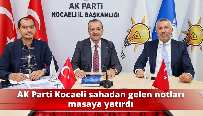 AK Parti Kocaeli sahadan gelen notları masaya yatırdı