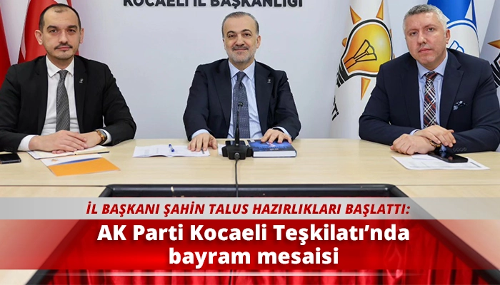 AK Parti Kocaeli Teşkilatı&rsquo;nda bayram mesaisi