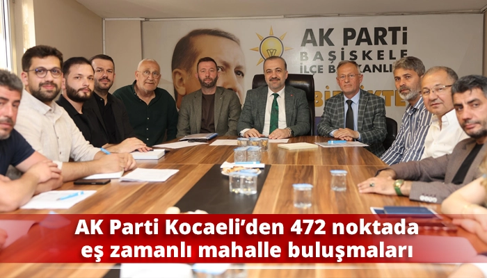 AK Parti Kocaeli’den 472 noktada eş zamanlı mahalle buluşmaları