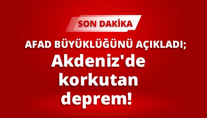Akdeniz'de korkutan deprem!