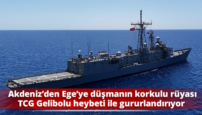 Akdeniz’den Ege’ye düşmanın korkulu rüyası TCG Gelibolu heybeti ile gururlandırıyor