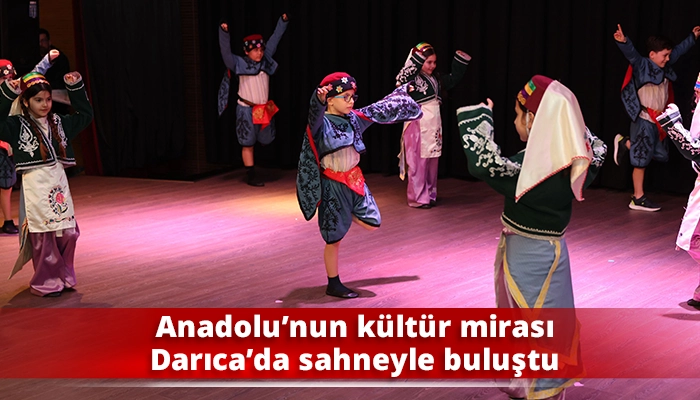 Anadolu&rsquo;nun k&uuml;lt&uuml;r mirası Darıca&rsquo;da sahneyle buluştu