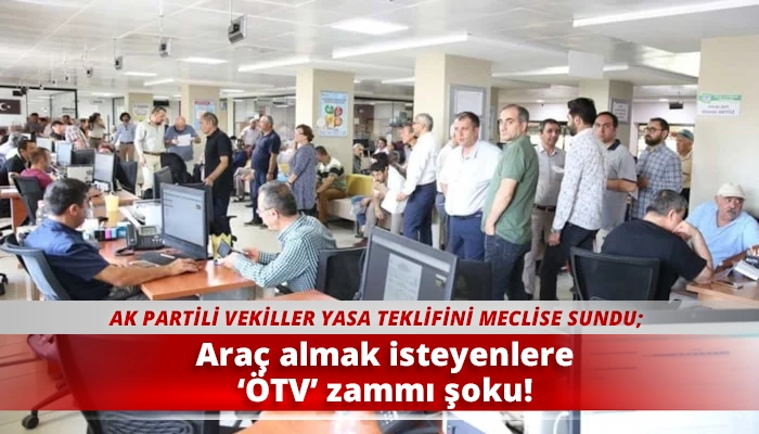 Araç almak isteyenlere ‘ÖTV’ zammı şoku!