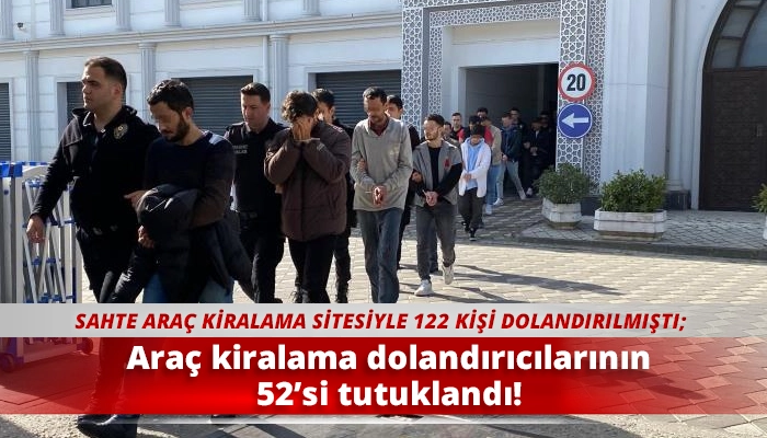Araç kiralama dolandırıcılarının 52’si tutuklandı!