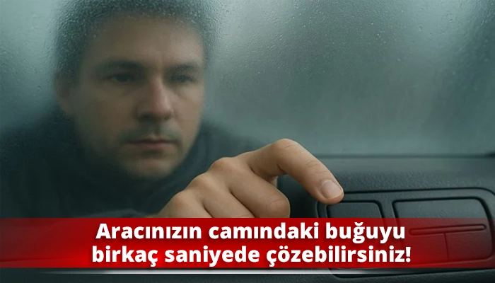 Aracınızın camındaki buğuyu birkaç saniyede çözebilirsiniz!