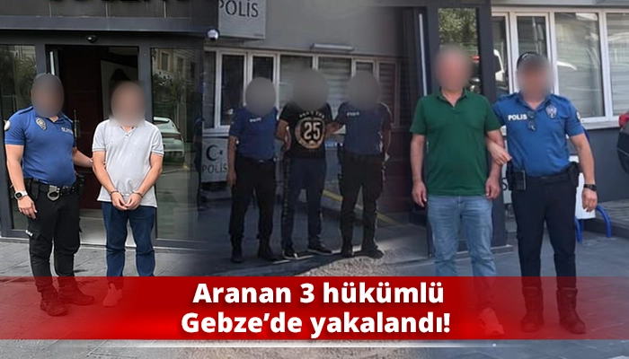 Aranan 3 h&uuml;k&uuml;ml&uuml; Gebze&rsquo;de yakalandı!