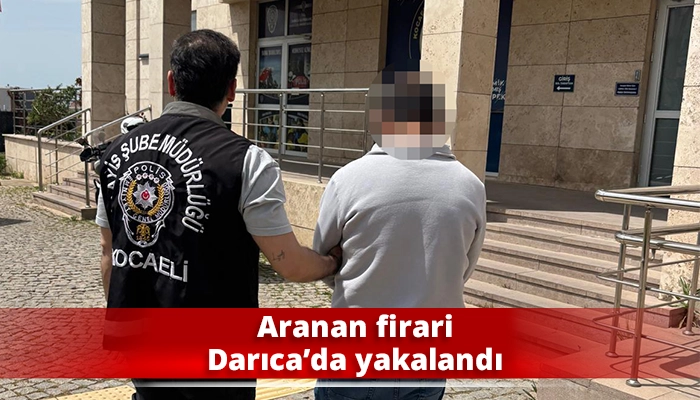 Aranan firari Darıca&rsquo;da yakalandı