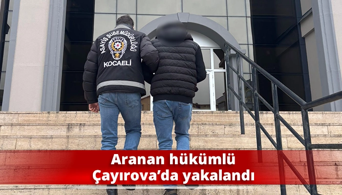 Aranan h&uuml;k&uuml;ml&uuml; &Ccedil;ayırova&rsquo;da yakalandı