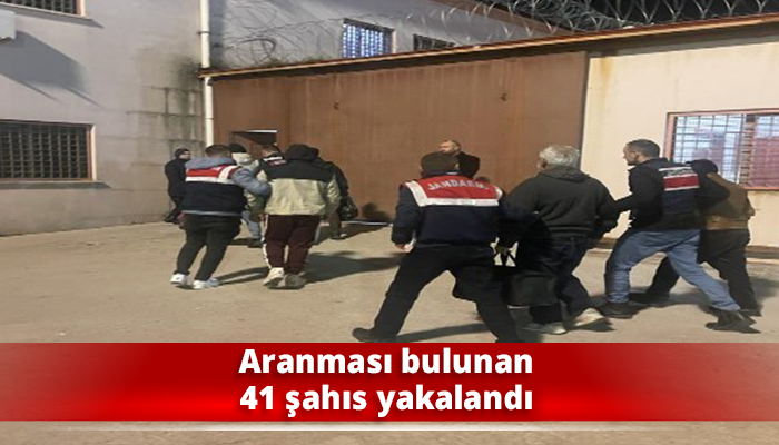 Aranması bulunan 41 şahıs yakalandı