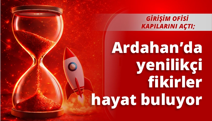 Ardahan&rsquo;da yenilik&ccedil;i fikirler hayat buluyor