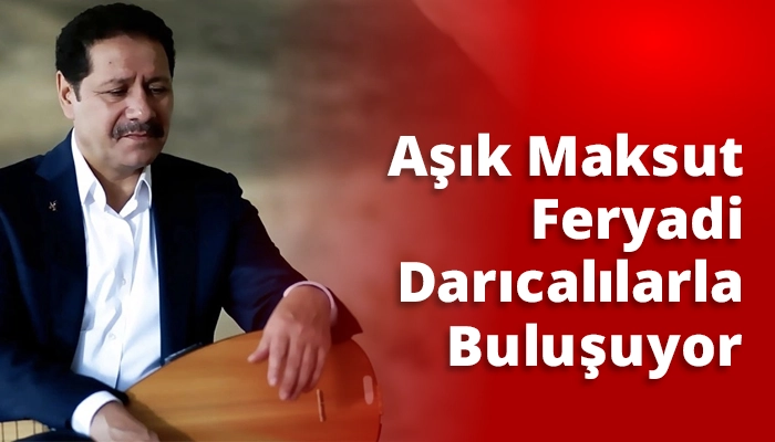 Aşık Maksut Feryadi Darıcalılarla Buluşuyor