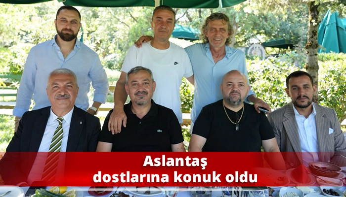 Aslantaş dostlarına konuk oldu