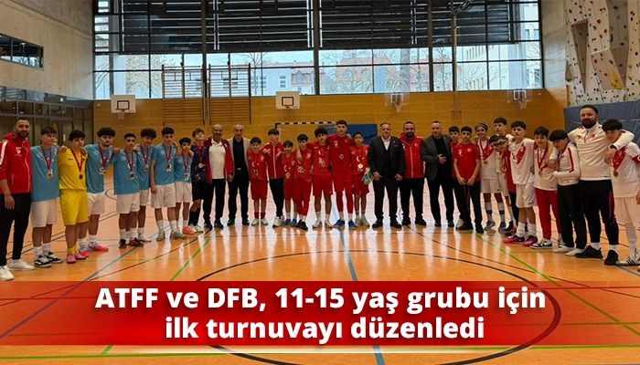 ATFF ve DFB, 11-15 yaş grubu i&ccedil;in ilk turnuvayı d&uuml;zenledi