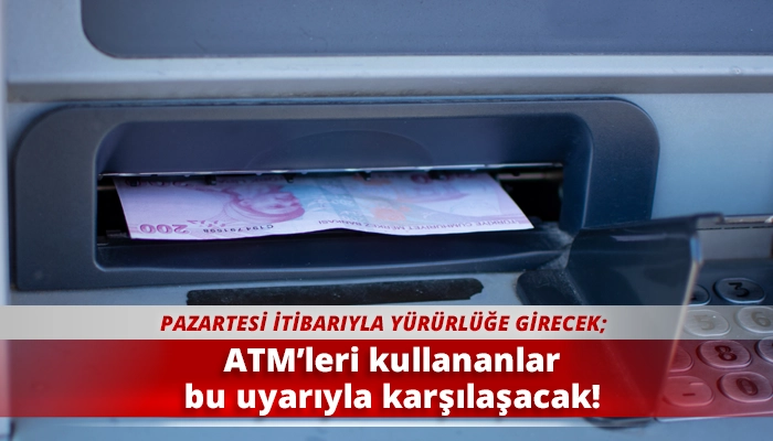 ATM’leri kullananlar bu uyarıyla karşılaşacak!