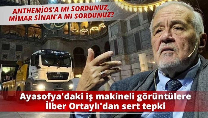 Ayasofya'daki iş makineli görüntülere İlber Ortaylı'dan sert tepki