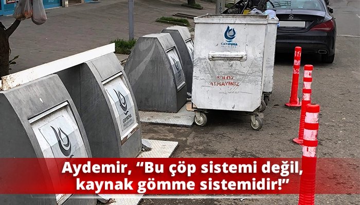 Aydemir, &ldquo;Bu &ccedil;&ouml;p sistemi değil, kaynak g&ouml;mme sistemidir!&rdquo;