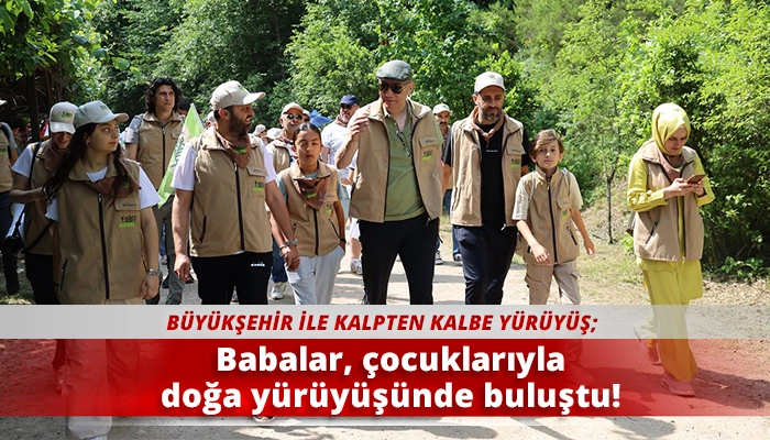 Babalar, çocuklarıyla doğa yürüyüşünde buluştu!