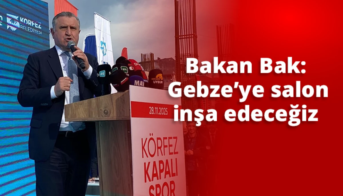Bakan Bak:  Gebze’ye salon inşa edeceğiz 