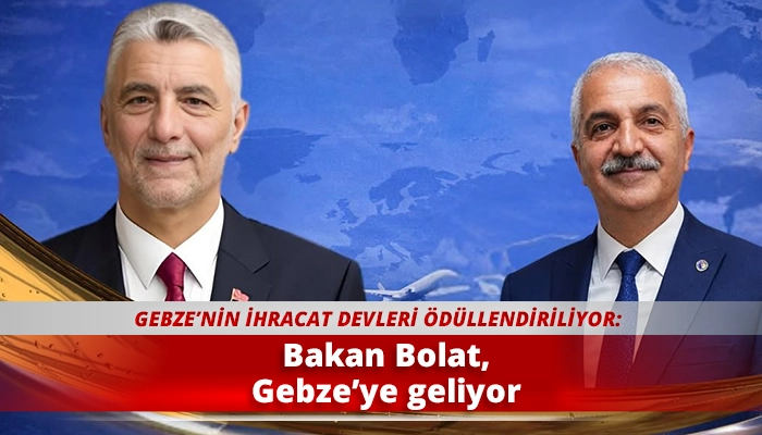 Bakan Bolat, Gebze&rsquo;ye geliyor