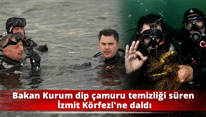 Bakan Kurum dip &ccedil;amuru temizliği s&uuml;ren İzmit K&ouml;rfezi&rsquo;ne daldı