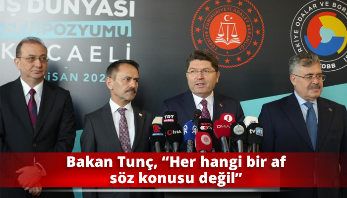 Bakan Tunç, “Her hangi bir af söz konusu değil”