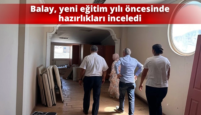 Balay, yeni eğitim yılı &ouml;ncesinde hazırlıkları inceledi