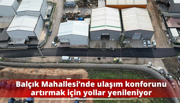 Balçık Mahallesi’nde ulaşım konforunu artırmak için yollar yenileniyor