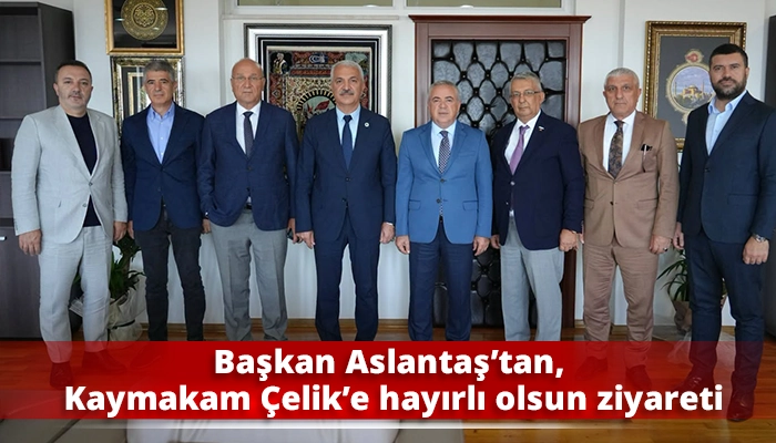 Başkan Aslantaş&rsquo;tan, Kaymakam &Ccedil;elik&rsquo;e hayırlı olsun ziyareti